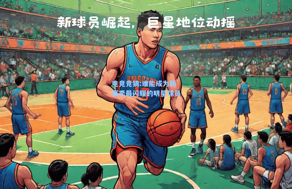 电竞竞猜:谁能成为新赛季最闪耀的明星球员