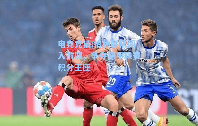 电竞竞猜:柏林联队闯入前四，争夺德甲联赛积分王座