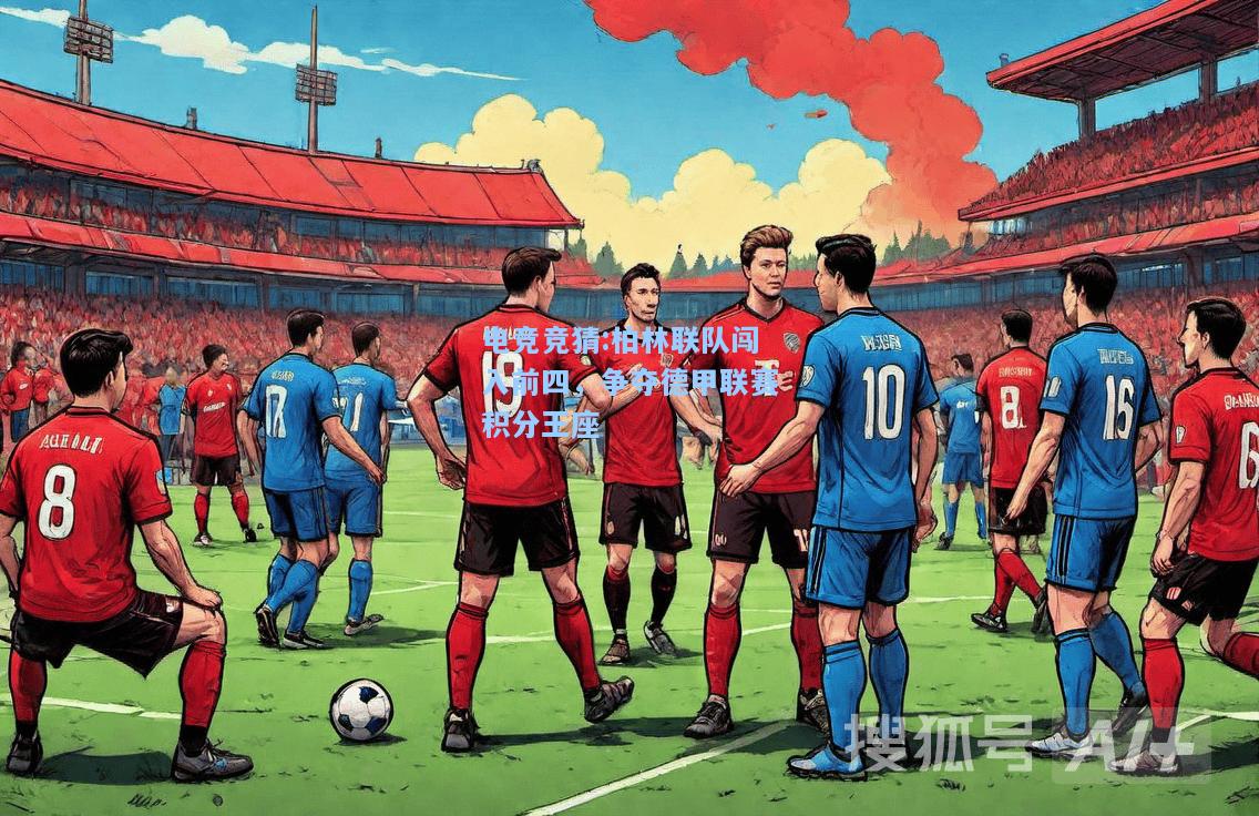 电竞竞猜:柏林联队闯入前四，争夺德甲联赛积分王座