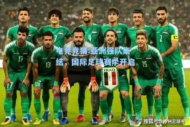 电竞竞猜:亚洲强队集结，国际足球赛季开启