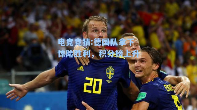 电竞竞猜:德国队拿下惊险胜利，积分榜上升